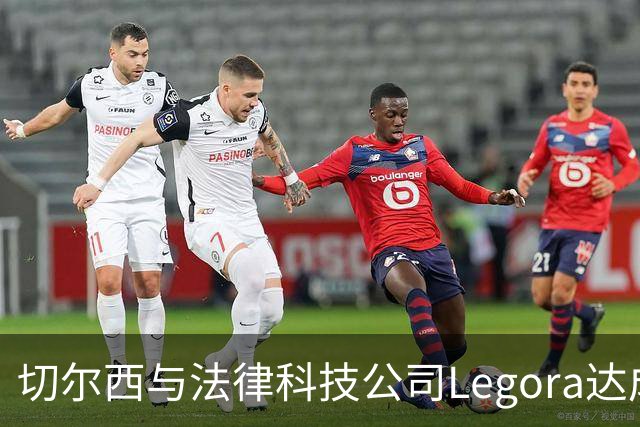 切尔西与法律科技公司Legora达成合作，品牌标识将成为训练服袖标