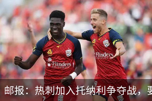 邮报：热刺加入托纳利争夺战，要说服他加盟并不容易